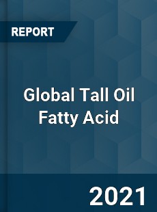 Global Tall Oil Fatty Acid Market