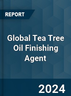 Global Tea Tree Oil Finishing Agent Industry