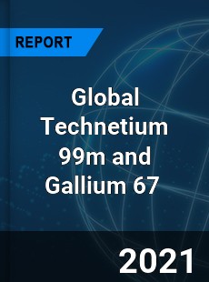 Global Technetium 99m and Gallium 67 Market