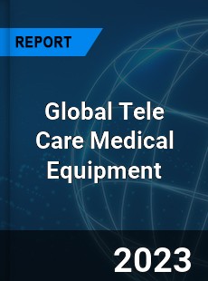 Global Tele Care Medical Equipment Market