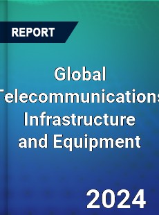 Global Telecommunications Infrastructure and Equipment Industry