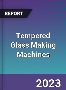 Global Tempered Glass Making Machines Market