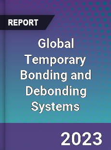 Global Temporary Bonding and Debonding Systems Industry