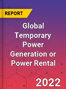 Global Temporary Power Generation or Power Rental Market