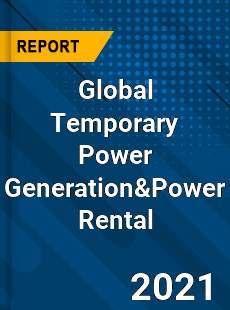 Global Temporary Power Generation amp Power Rental Market