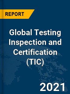 Global Testing Inspection and Certification Market