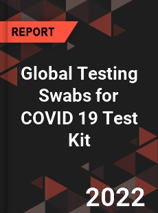 Global Testing Swabs for COVID 19 Test Kit Market