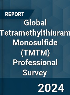 Global Tetramethylthiuram Monosulfide Professional Survey Report