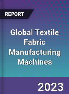 Global Textile Fabric Manufacturing Machines Market