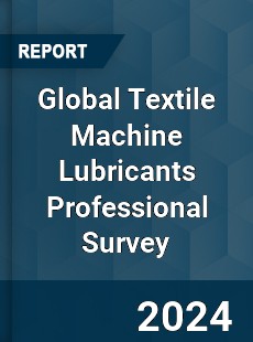 Global Textile Machine Lubricants Professional Survey Report