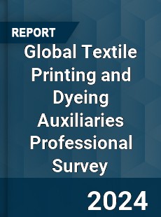 Global Textile Printing and Dyeing Auxiliaries Professional Survey Report