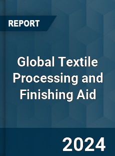 Global Textile Processing and Finishing Aid Industry