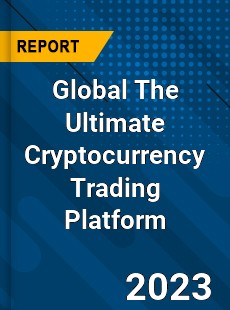 Global The Ultimate Cryptocurrency Trading Platform Industry