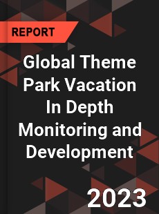 Global Theme Park Vacation In Depth Monitoring and Development Analysis