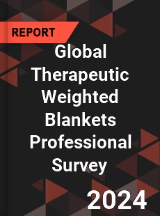 Global Therapeutic Weighted Blankets Professional Survey Report