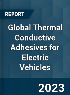 Global Thermal Conductive Adhesives for Electric Vehicles Industry