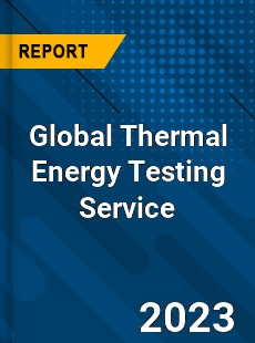 Global Thermal Energy Testing Service Industry