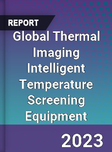 Global Thermal Imaging Intelligent Temperature Screening Equipment Industry