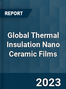 Global Thermal Insulation Nano Ceramic Films Industry