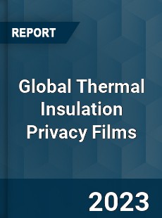 Global Thermal Insulation Privacy Films Industry