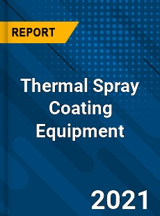 Global Thermal Spray Coating Equipment Market