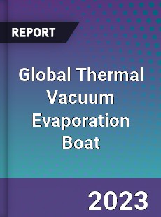 Global Thermal Vacuum Evaporation Boat Industry