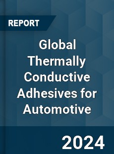 Global Thermally Conductive Adhesives for Automotive Industry