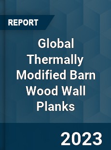 Global Thermally Modified Barn Wood Wall Planks Industry