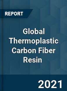 Global Thermoplastic Carbon Fiber Resin Market