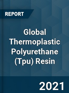 Global Thermoplastic Polyurethane Resin Market