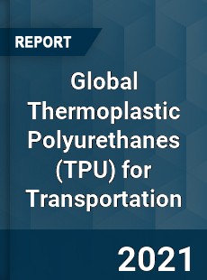 Global Thermoplastic Polyurethanes for Transportation Market