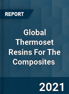 Global Thermoset Resins For The Composites Market