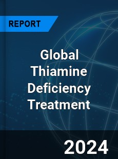 Global Thiamine Deficiency Treatment Industry