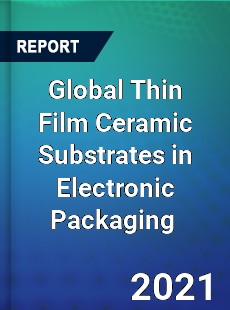 Global Thin Film Ceramic Substrates in Electronic Packaging Market