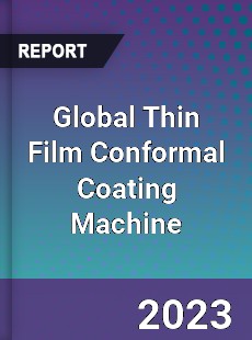 Global Thin Film Conformal Coating Machine Industry