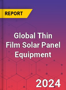 Global Thin Film Solar Panel Equipment Industry