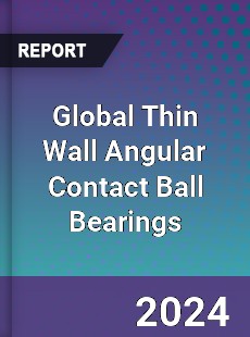 Global Thin Wall Angular Contact Ball Bearings Industry