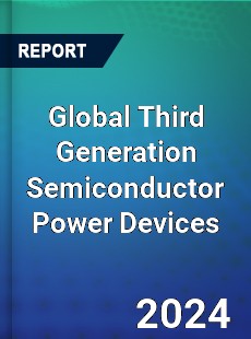 Global Third Generation Semiconductor Power Devices Industry