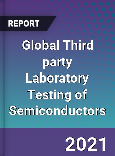 Global Third party Laboratory Testing of Semiconductors Market