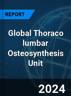 Global Thoraco lumbar Osteosynthesis Unit Industry