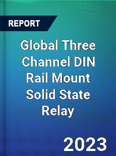 Global Three Channel DIN Rail Mount Solid State Relay Industry