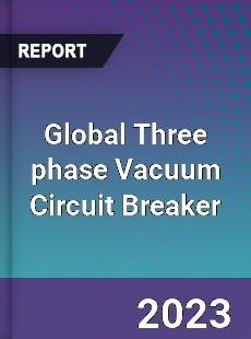 Global Three phase Vacuum Circuit Breaker Market