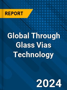 Global Through Glass Vias Technology Market