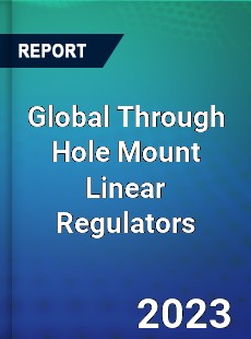 Global Through Hole Mount Linear Regulators Industry