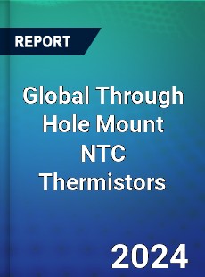 Global Through Hole Mount NTC Thermistors Industry