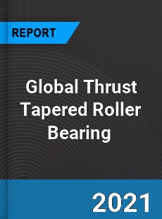 Global Thrust Tapered Roller Bearing Market