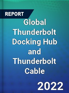 Global Thunderbolt Docking Hub and Thunderbolt Cable Market