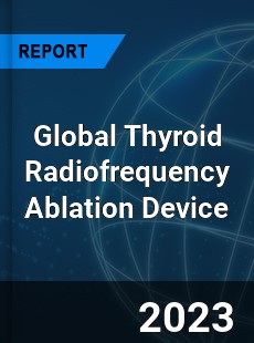 Global Thyroid Radiofrequency Ablation Device Industry