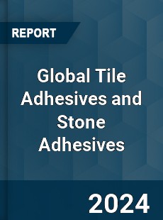 Global Tile Adhesives and Stone Adhesives Industry