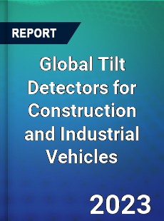 Global Tilt Detectors for Construction and Industrial Vehicles Industry